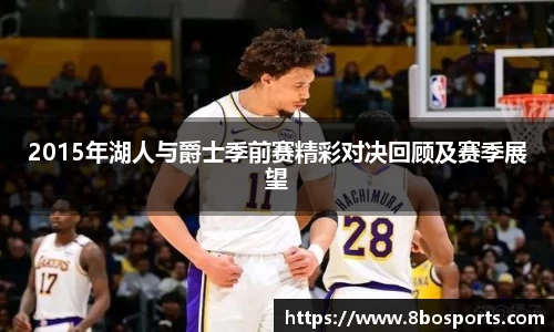 2015年湖人与爵士季前赛精彩对决回顾及赛季展望